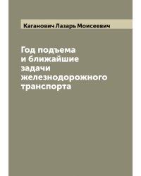 Год подъема и ближайшие задачи железнодорожного транспорта