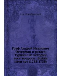 Граф Андрей Иванович Остерман и раздел Турции: Из истории вост. вопроса : Война пяти лет (1735-1739)