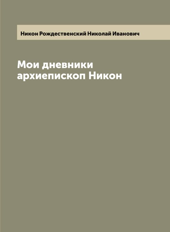 Обложка книги «Мои дневники архиепископ Никон» — Никон Рождественский Николай Иванович, ISBN 9785519998314