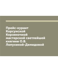 Прейс-курант Корсунской Корзиночной мастерской светлейшей княгини О.В. Лопухиной-Демидовой