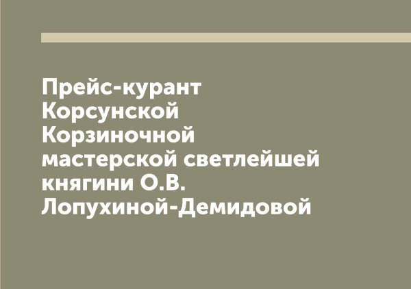 Обложка книги «Прейс-курант Корсунской Корзиночной мастерской светлейшей княгини О.В. Лопухиной-Демидовой» — Нет автора, ISBN 9785519939263
