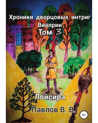 Хроники дворцовых интриг Виалрии. Том 3. Лойсира