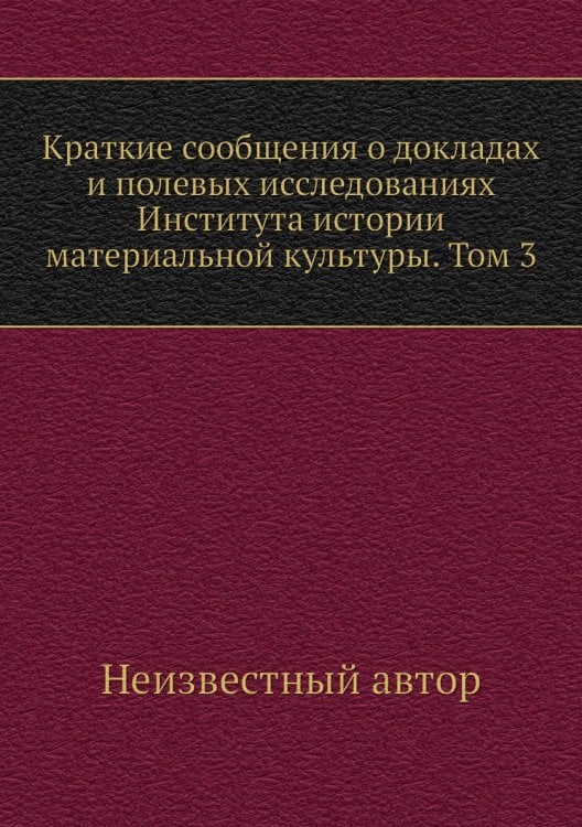 Краткие сообщения о докладах и полевых исследованиях Института истории материальной культуры. Том 3