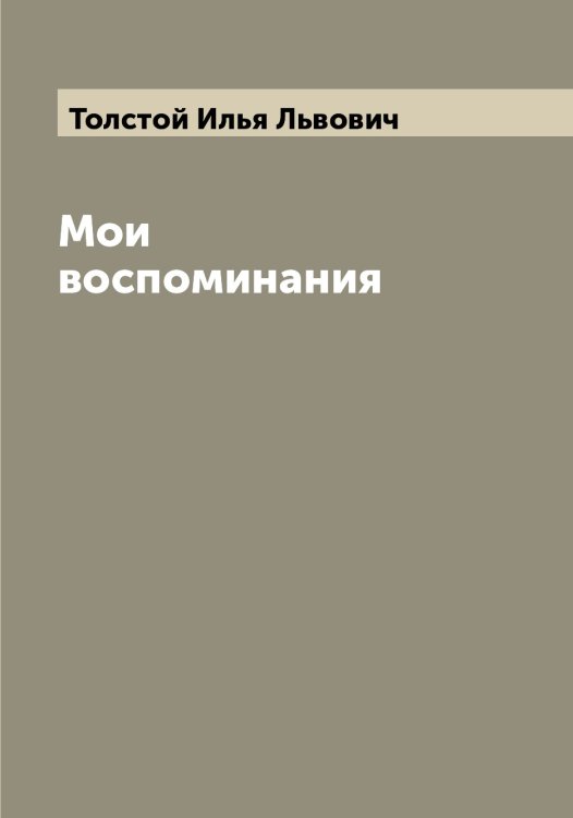 Мои воспоминания Обложка книги «Мои воспоминания» — Толстой Илья Львович, ISBN 9785519770859