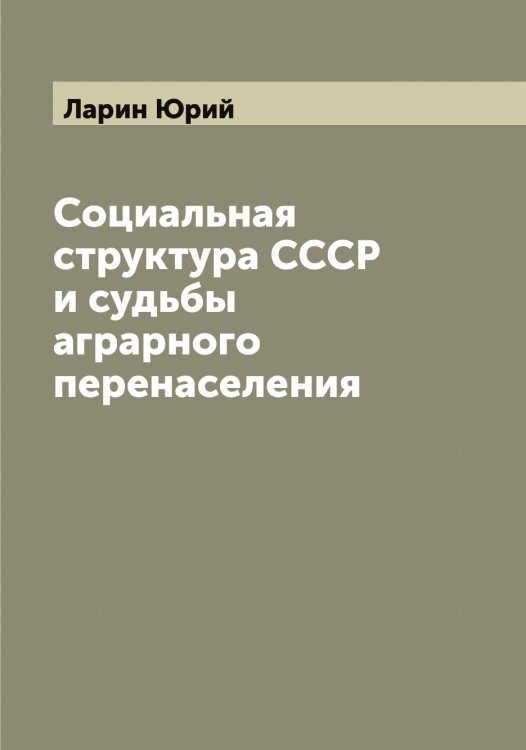 Обложка книги «Социальная структура СССР и судьбы аграрного перенаселения» — Ларин Юрий, ISBN 9785519924900
