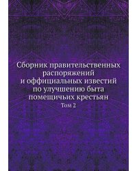 Сборник правительственных распоряжений и оффициальных известий по улучшению быта помещичьих крестьян
