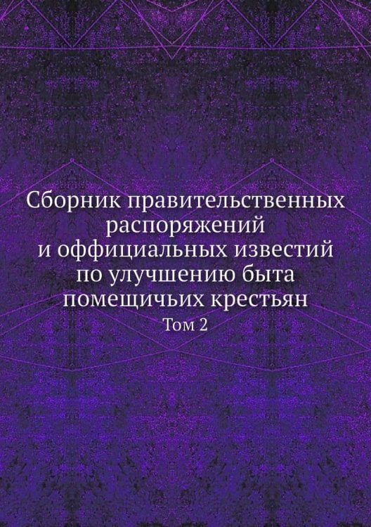 Сборник правительственных распоряжений и оффициальных известий по улучшению быта помещичьих крестьян