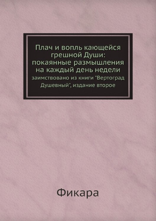 Плач и вопль кающейся грешной Души: покаянные размышления на каждый день недели
