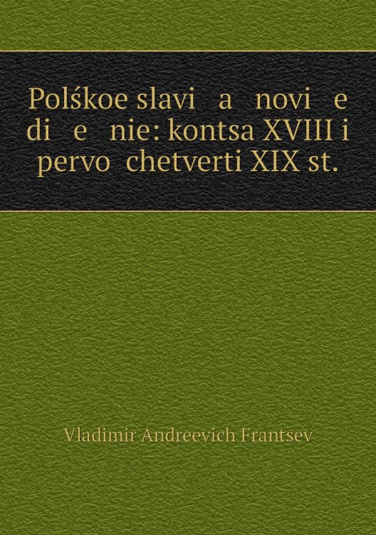 Polśkoe slavi   a   novi   e   di   e   nie: kontsa XVIII i pervoĭ chetverti XIX st.
