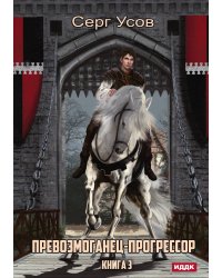 Превозмоганец-прогрессор. Книга 3