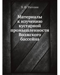 Материалы к изучению кустарной промышленности Волжского бассейна