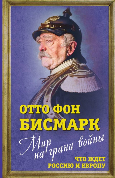 Мир на грани войны Обложка книги «Мир на грани войны» — Отто фон Бисмарк, ISBN 9785907351516