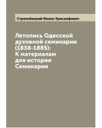 Летопись Одесской духовной семинарии (1838-1885): К материалам для истории Семинарии