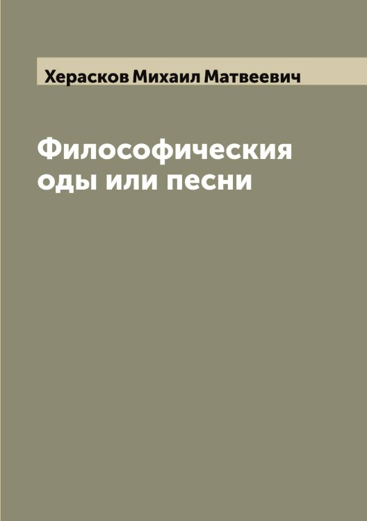 Философическия оды или песни Михайла Хераскова Обложка книги «Философическия оды или песни Михайла Хераскова» — Херасков Михаил Матвеевич, ISBN 9785521291076