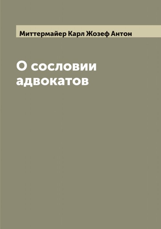 Обложка книги «О сословии адвокатов» — Миттермайер Карл Жозеф Антон, ISBN 9785519968164