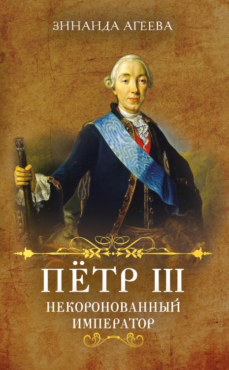 Обложка книги «Пётр III. Некоронованный император» — Агеева Зинаида, ISBN 9785906995117