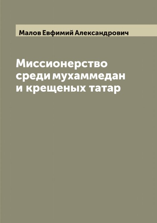 Обложка книги «Миссионерство среди мухаммедан и крещеных татар» — Малов Евфимий Александрович, ISBN 9785519950923