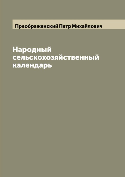 Народный сельскохозяйственный календарь Обложка книги «Народный сельскохозяйственный календарь» — Преображенский Петр Михайлович, ISBN 9785519795111