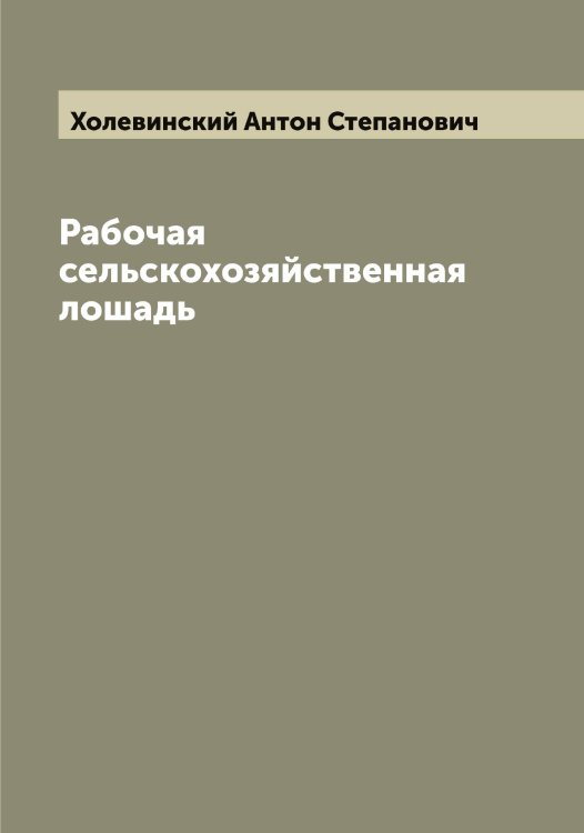 Обложка книги «Рабочая сельскохозяйственная лошадь» — Холевинский Антон Степанович, ISBN 9785521292455