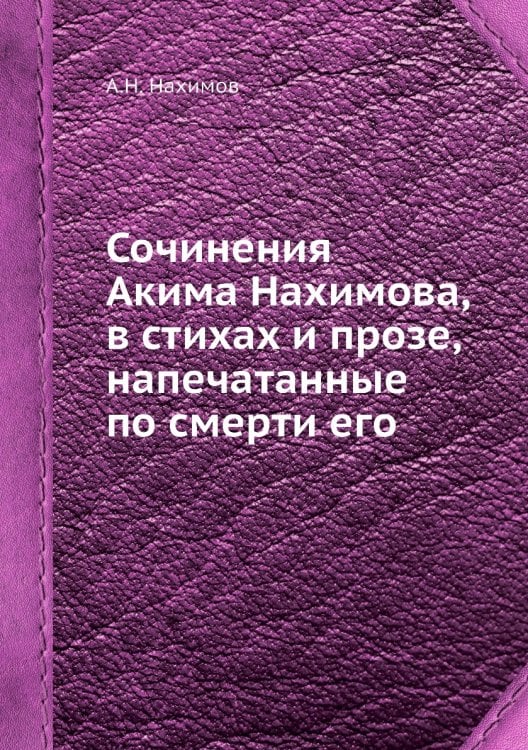 Сочинения Акима Нахимова, в стихах и прозе, напечатанные по смерти его