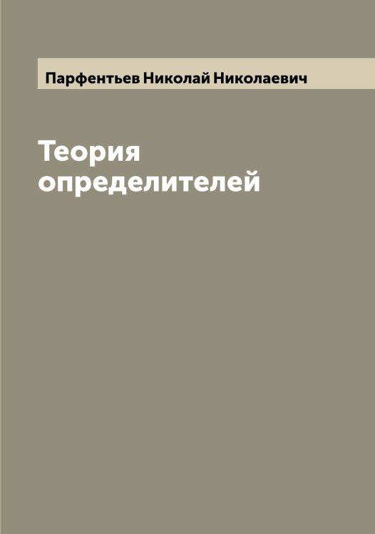 Теория определителей Обложка книги «Теория определителей» — Парфентьев Николай Николаевич, ISBN 9785521273065