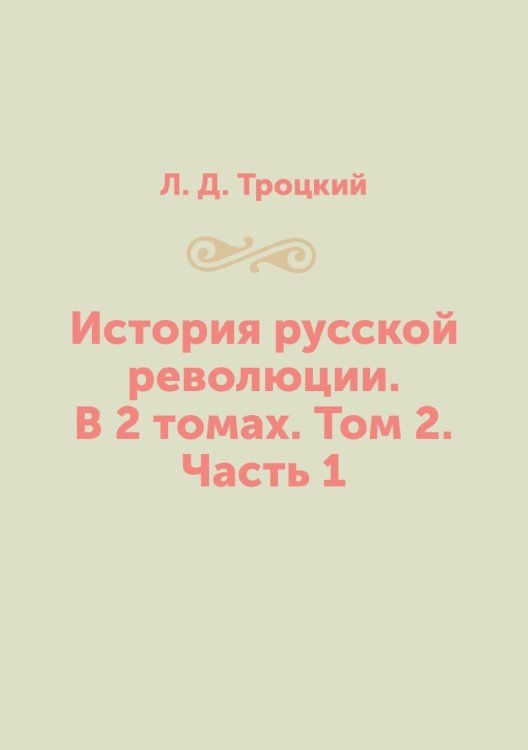 История русской революции. В 2 томах. Том 2. Часть 1