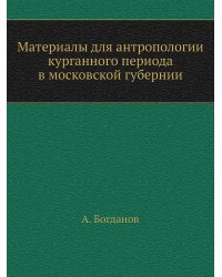 Материалы для антропологии курганного периода в московской губернии
