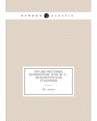 Труды местных комитетов. Том 36. С.-Петербургская губерния