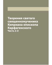 Творения святаго священномученика Киприана епископа Карфагенского