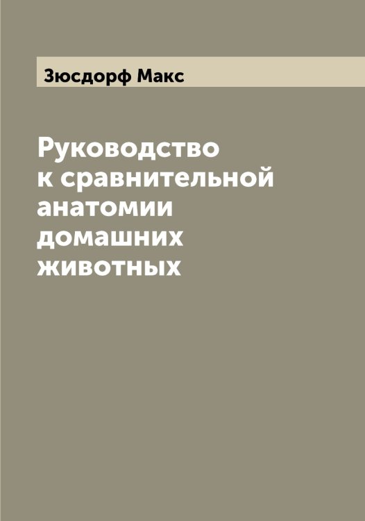 Обложка книги «Руководство к сравнительной анатомии домашних животных» — Зюсдорф Макс, ISBN 9785519864725