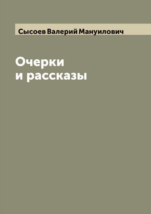 Обложка книги «Очерки и рассказы» — Сысоев Валерий Мануилович, ISBN 9785519760898