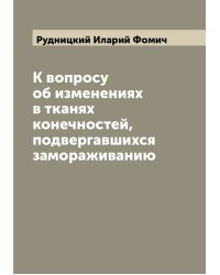 К вопросу об изменениях в тканях конечностей, подвергавшихся замораживанию
