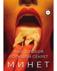 Минет. Наш с тобой большой секрет