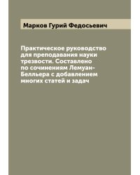 Практическое руководство для преподавания науки трезвости. Составлено по сочинениям Лемуан-Белльера с добавлением многих статей и задач