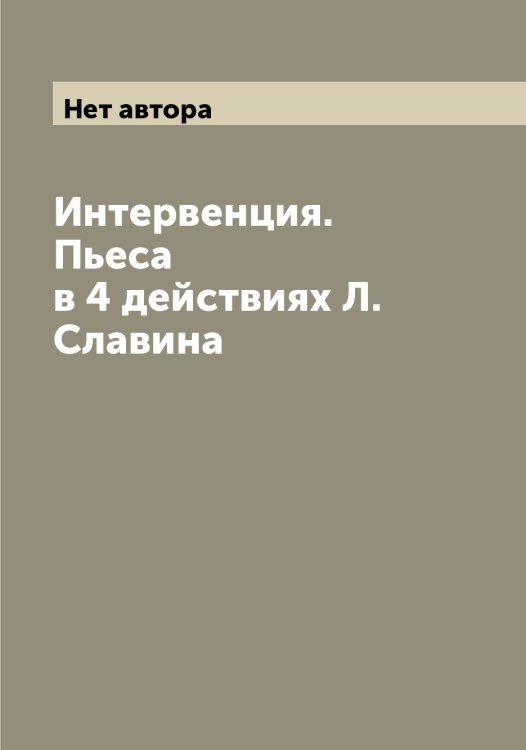 Обложка книги «Интервенция. Пьеса в 4 действиях Л. Славина» — Нет автора, ISBN 9785519930536