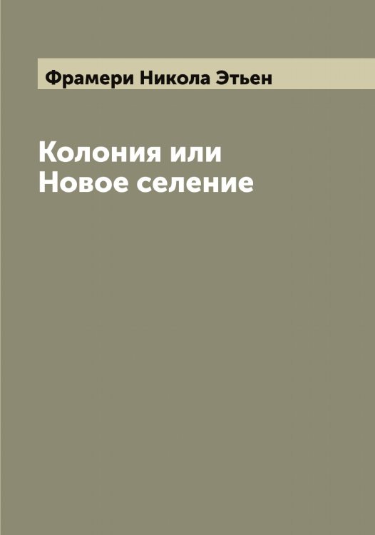 Обложка книги «Колония или Новое селение» — Фрамери Никола Этьен, ISBN 9785521286041