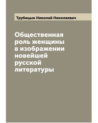 Общественная роль женщины в изображении новейшей русской литературы