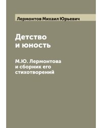 Детство и юность М.Ю. Лермонтова и сборник его стихотворений
