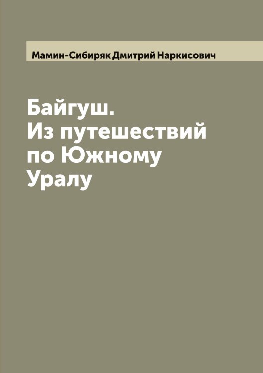 Обложка книги «Байгуш. Из путешествий по Южному Уралу» — Мамин-Сибиряк Дмитрий Наркисович, ISBN 9785519952439