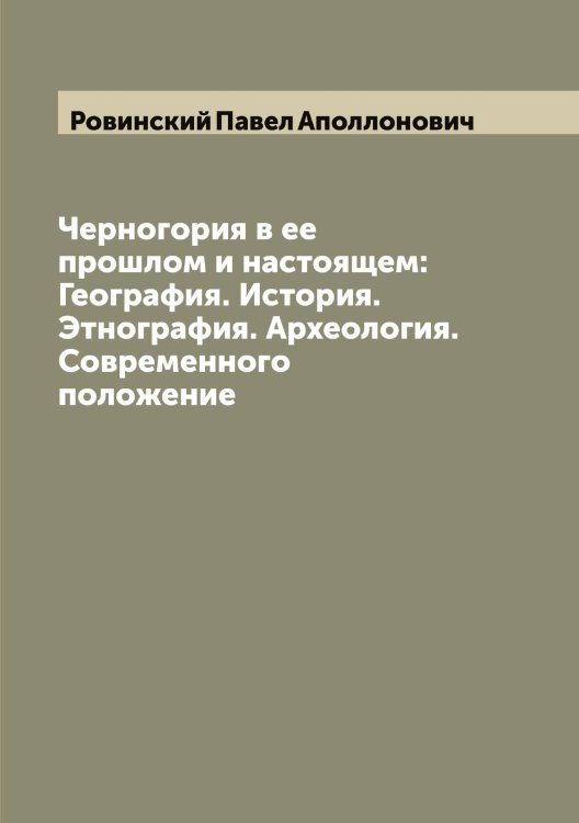Обложка книги «Черногория в ее прошлом и настоящем: География. История. Этнография. Археология. Современного положение» — Ровинский Павел Аполлонович, ISBN 9785519808637
