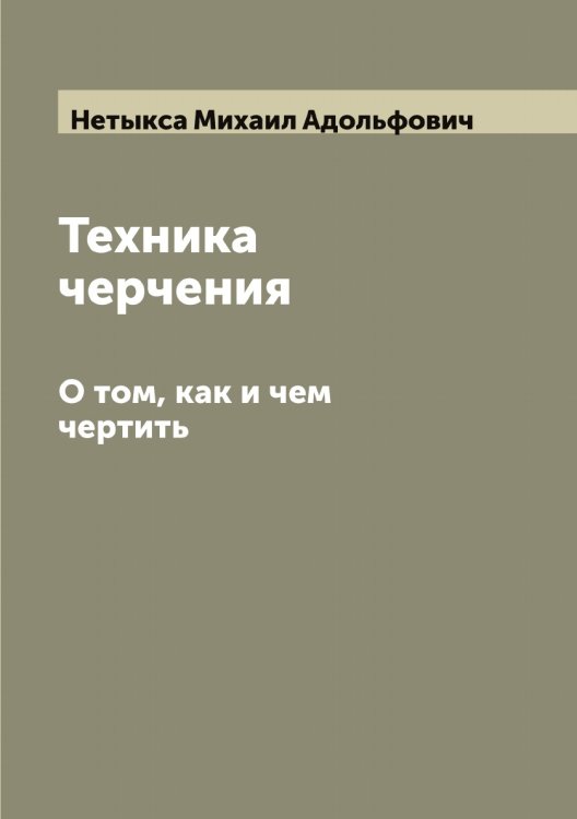 Обложка книги «Техника черчения. О том, как и чем чертить» — Нетыкса Михаил Адольфович, ISBN 9785519993234