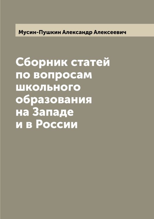 Обложка книги «Сборник статей по вопросам школьного образования на Западе и в России» — Мусин-Пушкин Александр Алексеевич, ISBN 9785519982269