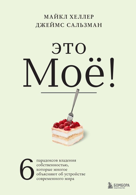 Обложка книги «Это моё! 6 парадоксов владения собственностью, которые многое объясняют об устройстве современного мира» — Майкл Хеллер; Джеймс Сальзман, ISBN 9785042241390