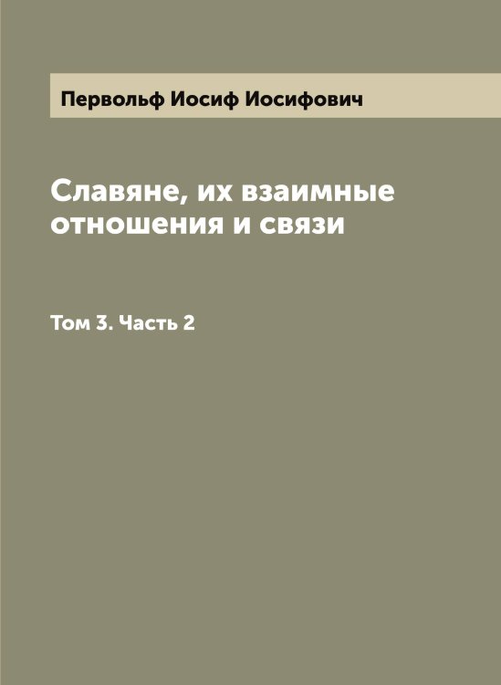 Обложка книги «Славяне, их взаимные отношения и связи» — Первольф Иосиф Иосифович, ISBN 9785521275410