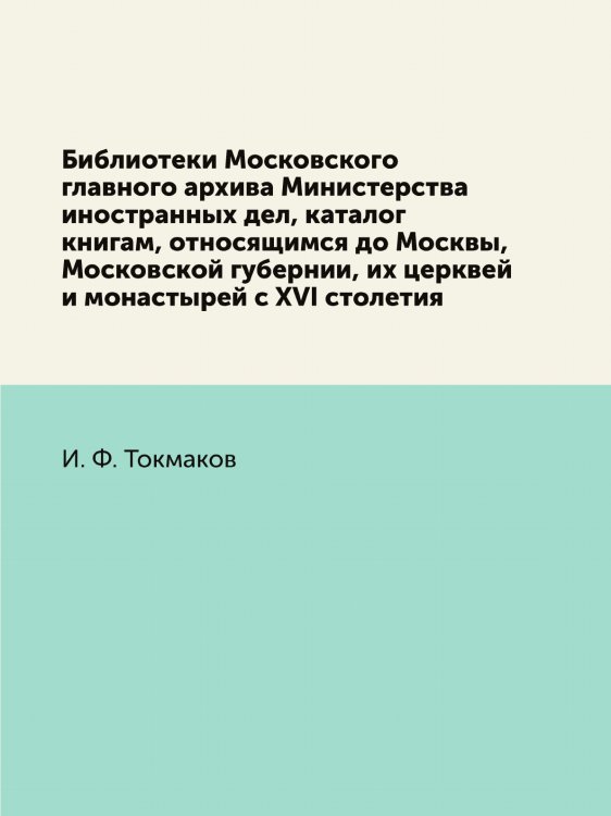 Библиотеки Московского главного архива Министерства иностранных дел, каталог книгам, относящимся до Москвы, Московской губернии, их церквей и монастырей с XVI столетия