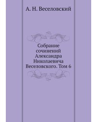 Собрание сочинений Александра Николаевича Веселовского. Том 6