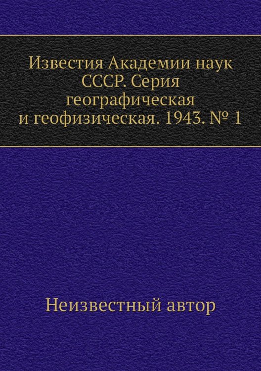 Известия Академии наук СССР. Серия географическая и геофизическая. 1943. № 1