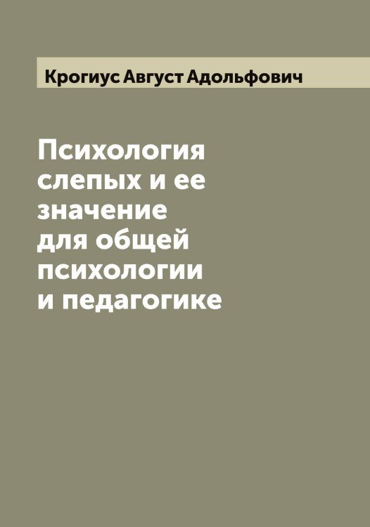 Обложка книги «Психология слепых и ее значение для общей психологии и педагогике» — Крогиус Август Адольфович, ISBN 9785519911986