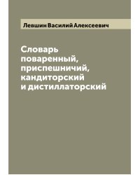 Словарь поваренный, приспешничий, кандиторский и дистиллаторский