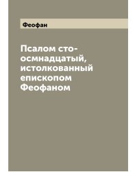 Псалом сто-осмнадцатый, истолкованный епископом Феофаном